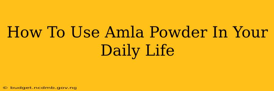 How To Use Amla Powder In Your Daily Life