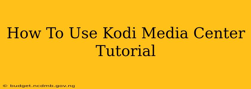 How To Use Kodi Media Center Tutorial