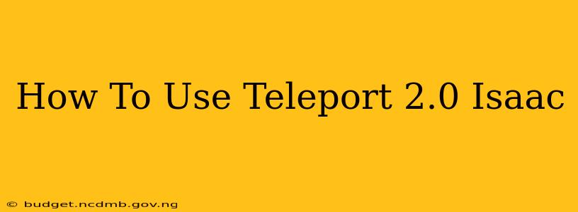 How To Use Teleport 2.0 Isaac