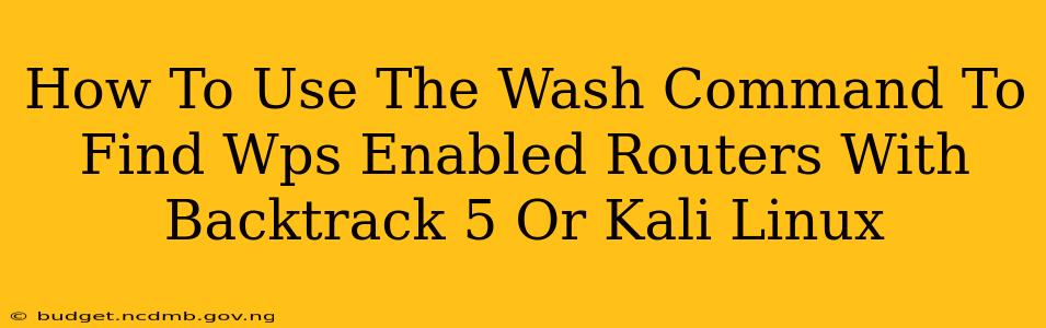 How To Use The Wash Command To Find Wps Enabled Routers With Backtrack 5 Or Kali Linux