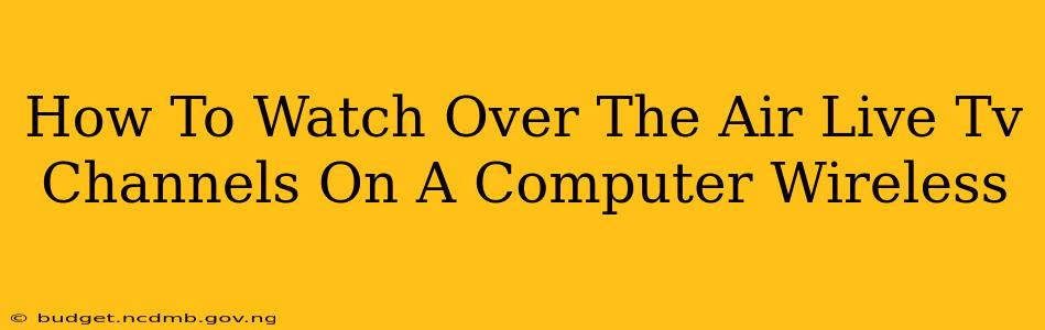 How To Watch Over The Air Live Tv Channels On A Computer Wireless