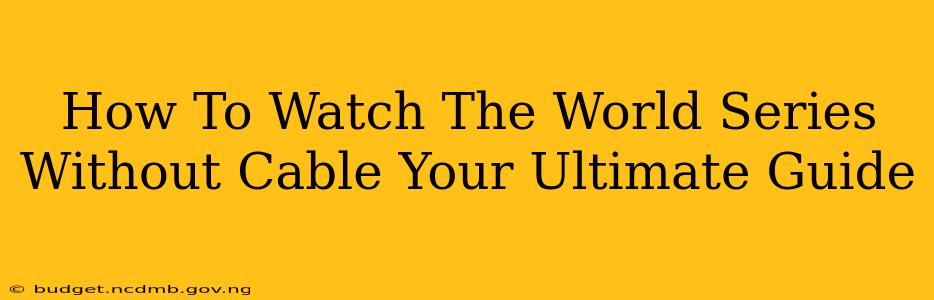 How To Watch The World Series Without Cable Your Ultimate Guide