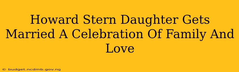 Howard Stern Daughter Gets Married A Celebration Of Family And Love