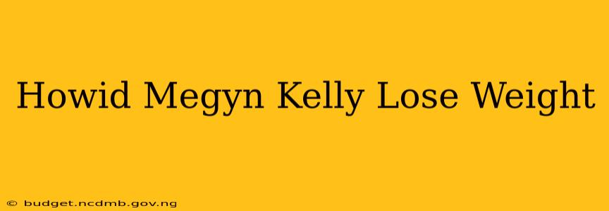 Howid Megyn Kelly Lose Weight