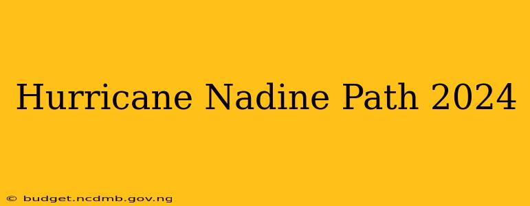Hurricane Nadine Path 2024