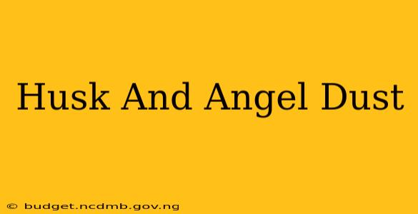 Husk And Angel Dust