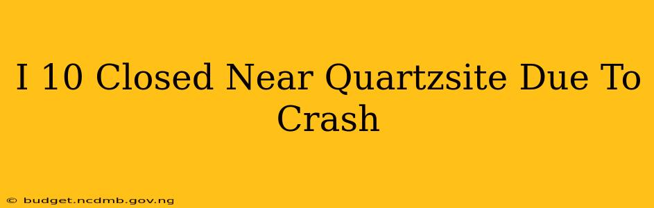 I 10 Closed Near Quartzsite Due To Crash