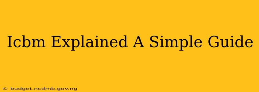 Icbm Explained A Simple Guide
