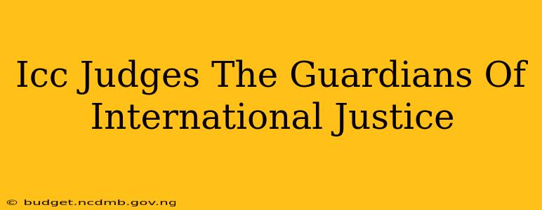 Icc Judges The Guardians Of International Justice