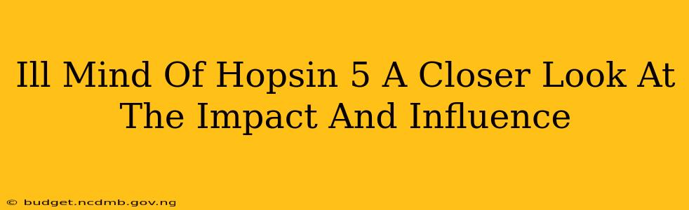 Ill Mind Of Hopsin 5 A Closer Look At The Impact And Influence