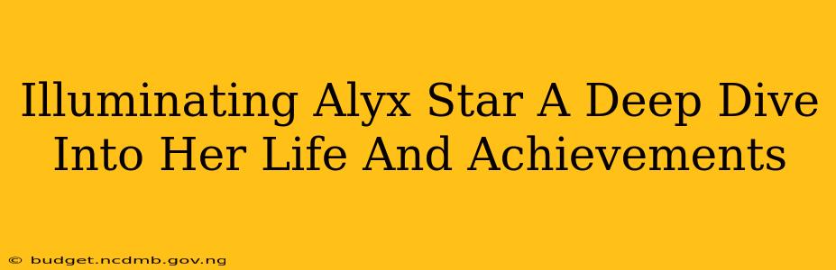 Illuminating Alyx Star A Deep Dive Into Her Life And Achievements