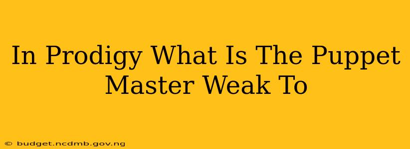 In Prodigy What Is The Puppet Master Weak To