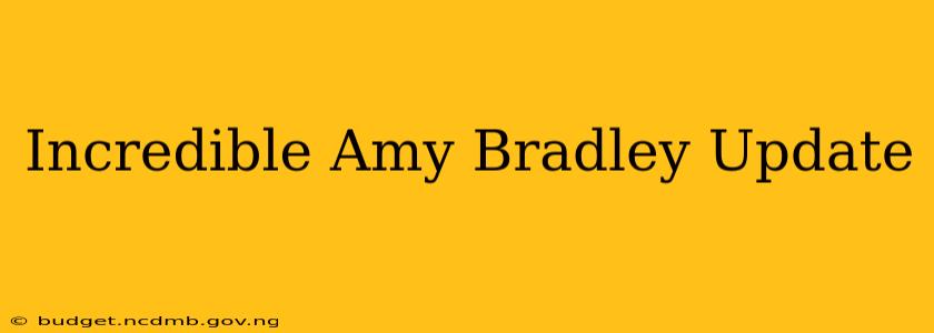 Incredible Amy Bradley Update