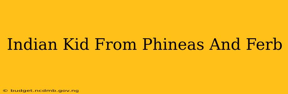Indian Kid From Phineas And Ferb