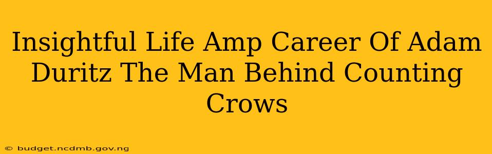 Insightful Life Amp Career Of Adam Duritz The Man Behind Counting Crows