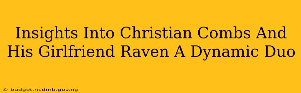 Insights Into Christian Combs And His Girlfriend Raven A Dynamic Duo