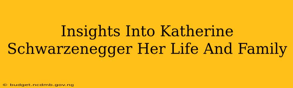 Insights Into Katherine Schwarzenegger Her Life And Family