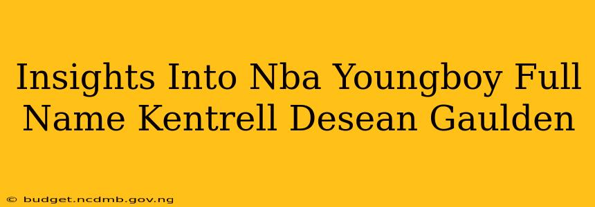 Insights Into Nba Youngboy Full Name Kentrell Desean Gaulden