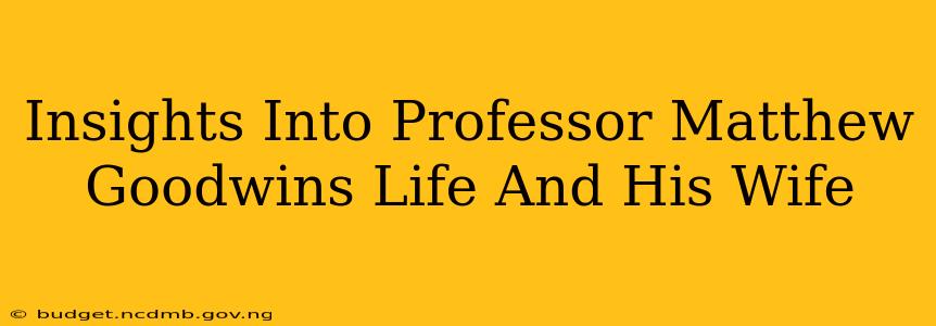 Insights Into Professor Matthew Goodwins Life And His Wife