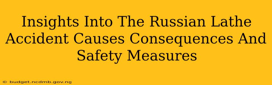 Insights Into The Russian Lathe Accident Causes Consequences And Safety Measures