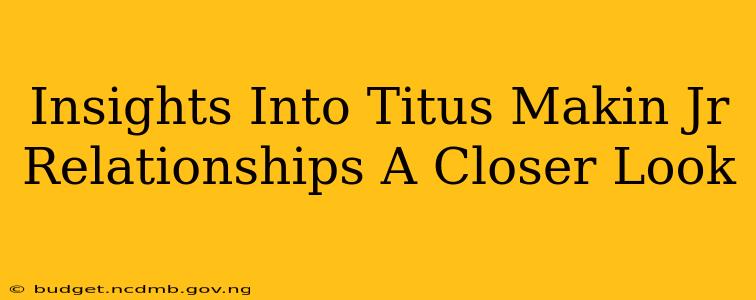 Insights Into Titus Makin Jr Relationships A Closer Look
