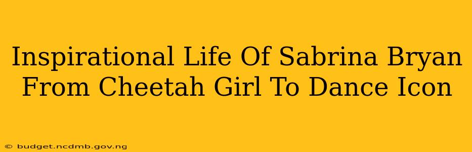 Inspirational Life Of Sabrina Bryan From Cheetah Girl To Dance Icon
