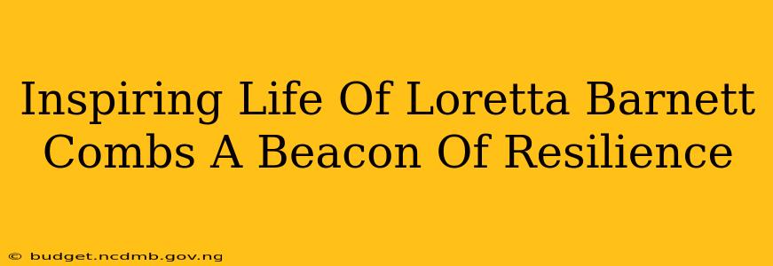 Inspiring Life Of Loretta Barnett Combs A Beacon Of Resilience
