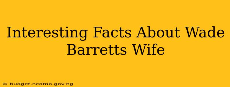 Interesting Facts About Wade Barretts Wife