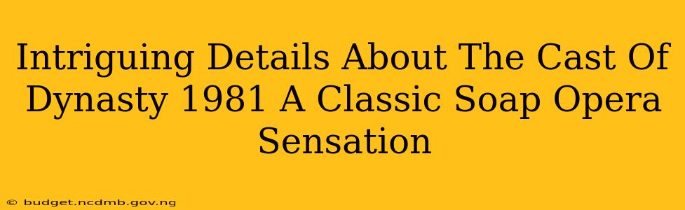 Intriguing Details About The Cast Of Dynasty 1981 A Classic Soap Opera Sensation