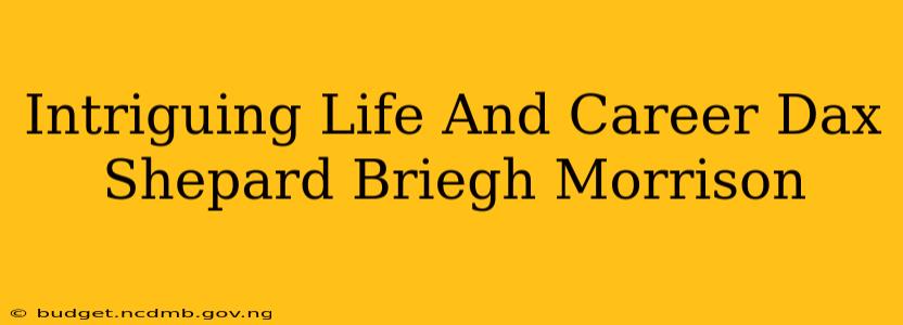 Intriguing Life And Career Dax Shepard Briegh Morrison