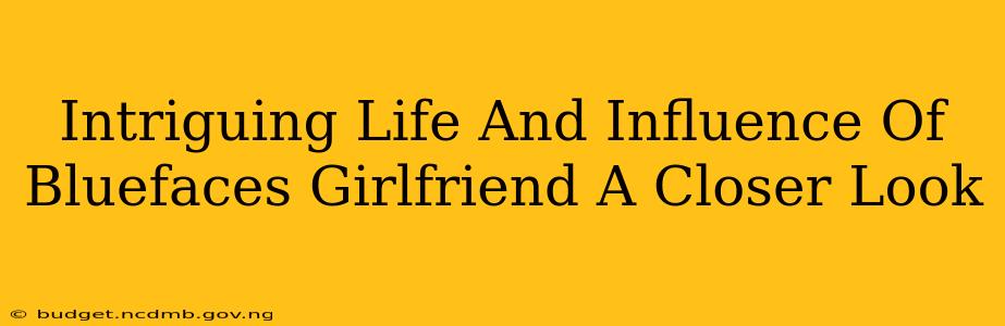 Intriguing Life And Influence Of Bluefaces Girlfriend A Closer Look