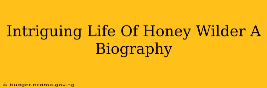 Intriguing Life Of Honey Wilder A Biography