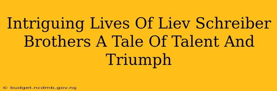 Intriguing Lives Of Liev Schreiber Brothers A Tale Of Talent And Triumph