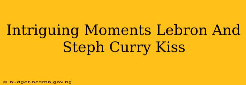 Intriguing Moments Lebron And Steph Curry Kiss