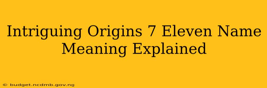 Intriguing Origins 7 Eleven Name Meaning Explained