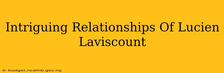 Intriguing Relationships Of Lucien Laviscount