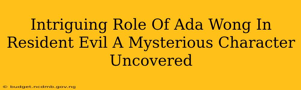 Intriguing Role Of Ada Wong In Resident Evil A Mysterious Character Uncovered
