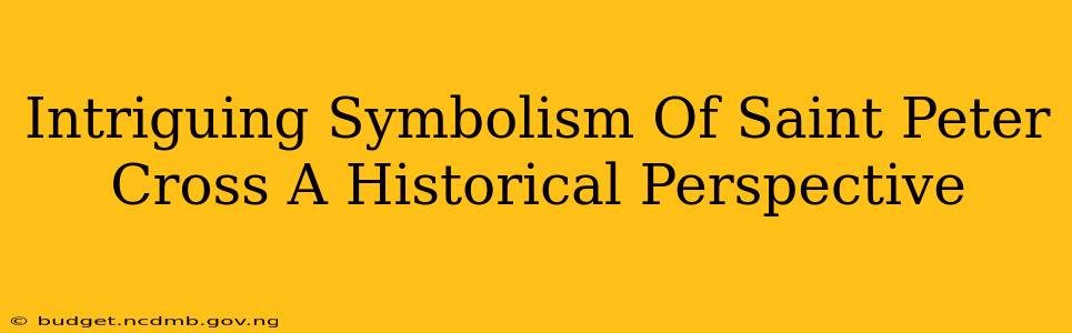 Intriguing Symbolism Of Saint Peter Cross A Historical Perspective