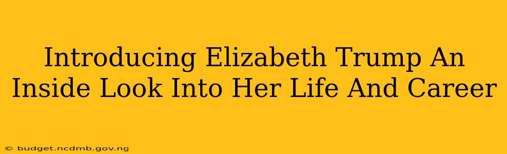 Introducing Elizabeth Trump An Inside Look Into Her Life And Career