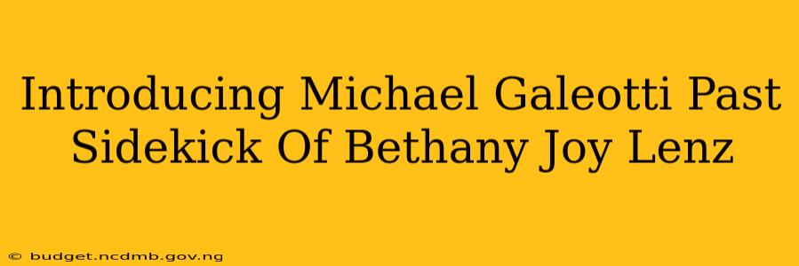 Introducing Michael Galeotti Past Sidekick Of Bethany Joy Lenz