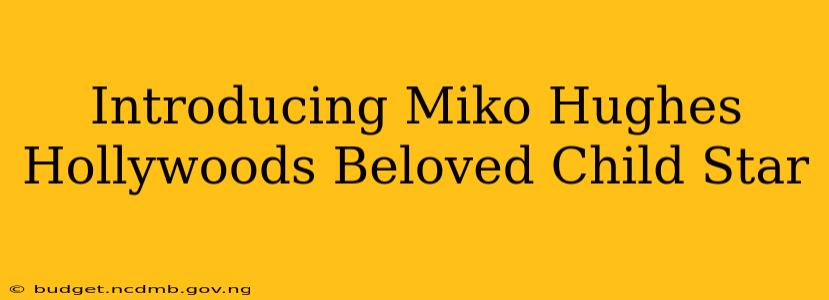 Introducing Miko Hughes Hollywoods Beloved Child Star
