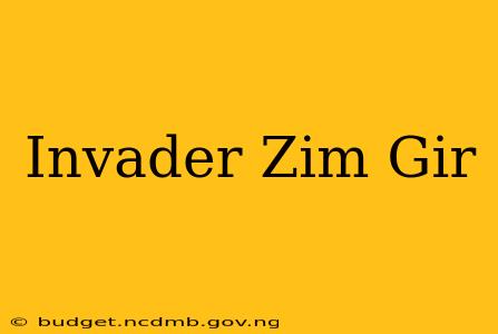 Invader Zim Gir