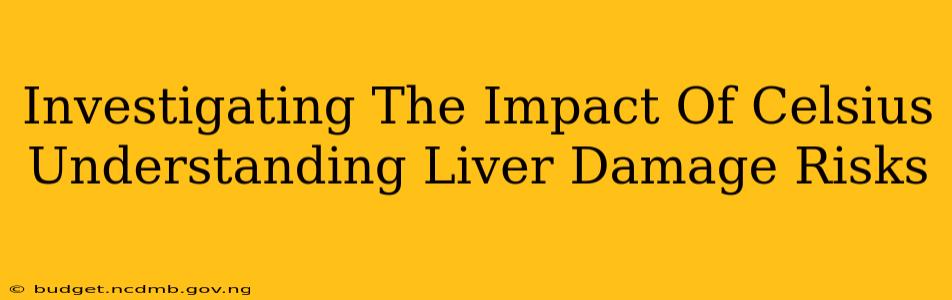 Investigating The Impact Of Celsius Understanding Liver Damage Risks