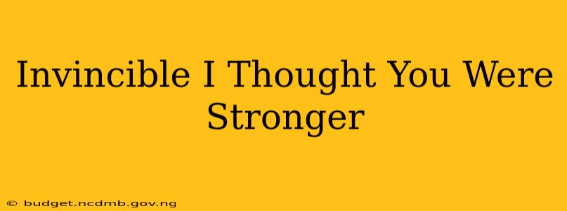 Invincible I Thought You Were Stronger