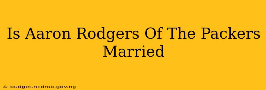 Is Aaron Rodgers Of The Packers Married