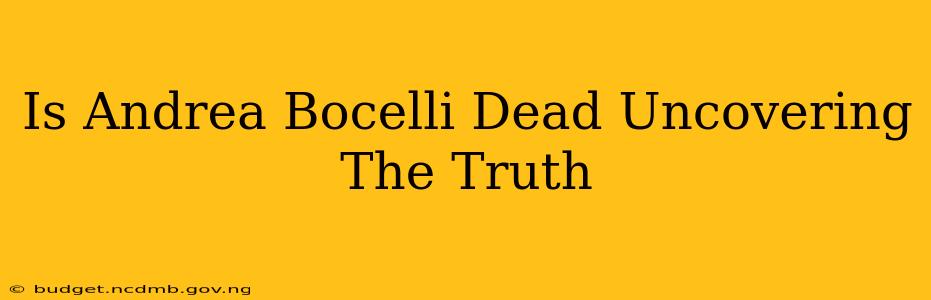 Is Andrea Bocelli Dead Uncovering The Truth