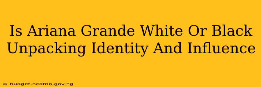 Is Ariana Grande White Or Black Unpacking Identity And Influence