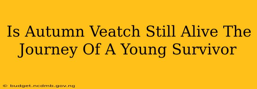 Is Autumn Veatch Still Alive The Journey Of A Young Survivor