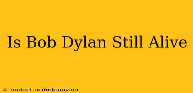 Is Bob Dylan Still Alive