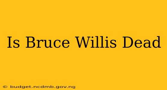 Is Bruce Willis Dead